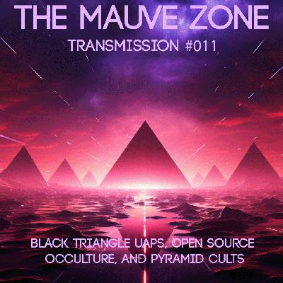 The Mauve Zone #011 - Black Triangle UAPs, Open Source Occulture, and Pyramid Cults