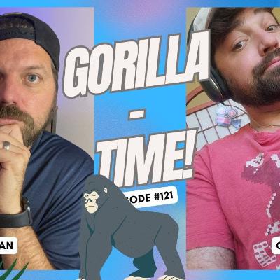 Gorilla Time! - Ep. 122