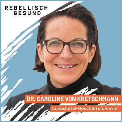#141 Nicht der Kunde ist König, sondern das Team. So führt Dr. Caroline von Kretschmann ihr Luxushotel