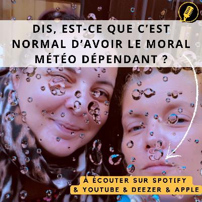 Dis, est-ce que c'est normal d'avoir le moral météo dépendant ?