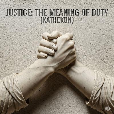 Episode 19 – Justice: The Meaning of Duty (Kathekon)