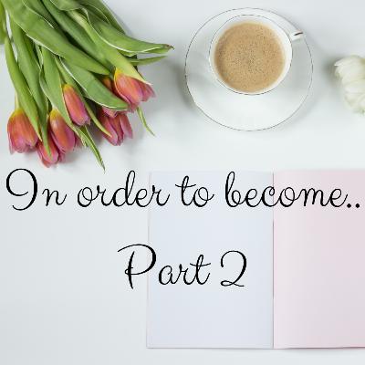 In order to become… part 2
