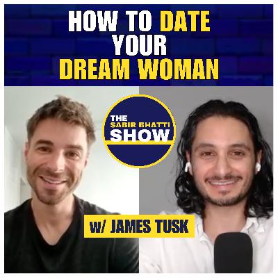 How to Date Your Dream Woman (Without Datings Apps) w/ James Tusk