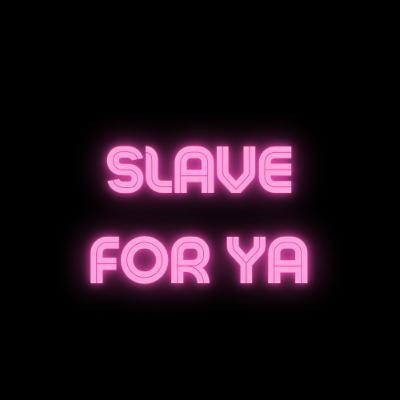 Slave For ya Slave For ya