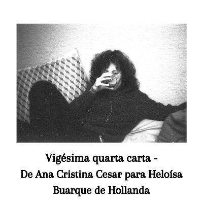 Vigésima quarta carta - De Ana Cristina Cesar para Heloísa Buarque de Hollanda