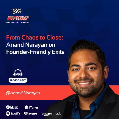 From Chaos to Close: Anand Narayan on Founder-Friendly Exits