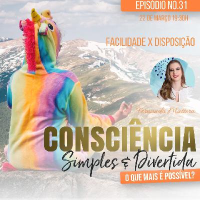 31 Consciência Simples e Divertida | Facilidade x Disposição - Fernanda Mattera