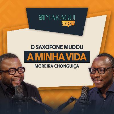 EP21 - O SAXOFONE MUDOU A MINHA VIDA | MOREIRA CHONGUIÇA