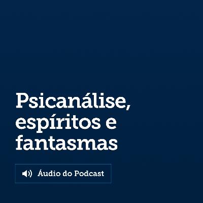 O que são os espíritos e fantasmas para a psicanálise? O que são os espíritos e fantasmas para a psicanálise?