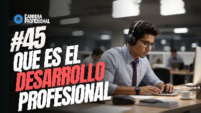 45. Qué es el DESARROLLO Profesional