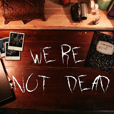 We're Not Dead - Episode 56
