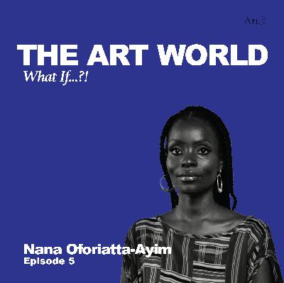 The Art World: What If...?! with Nana Oforiatta-Ayim
