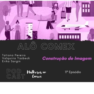 ALÔ COMEX - Ep. 11 - Construção de Imagem ALÔ COMEX - Ep. 11 - Construção de Imagem