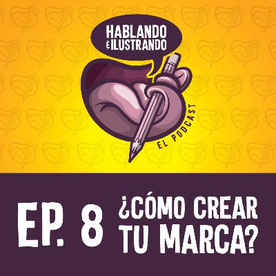 Ep.8 Hablando e Ilustrando / ¿Cómo crear tu MARCA? Ep.8 Hablando e Ilustrando / ¿Cómo crear tu MARCA?