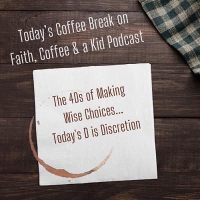 Coffee Break: The 4Ds Of Making Wise Choices that Produce Fruit Instead of a Famine