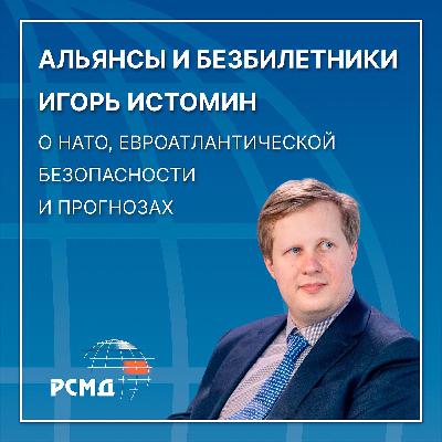 Альянсы и безбилетники. Игорь Истомин о НАТО, евроатлантической безопасности и прогнозах