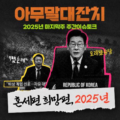 [아무말대잔치 ep.120]25년 마지막주 "나락과 극락사이 2025년"