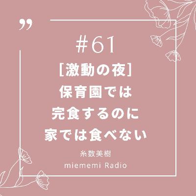 #61 [激動の夜] 保育園では完食なのに家では食べない