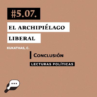 LECTURAS POLÍTICAS #5.7: Kukathas, C. El Archipiélago Liberal. Conclusión.