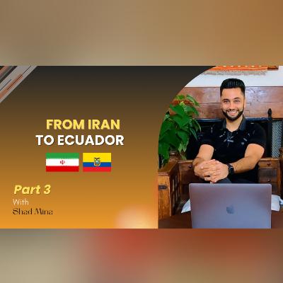 E:32 Shad Mina | From Iran to Ecuador Part 3