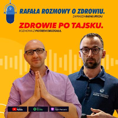 Zdrowie po tajsku. Rafała rozmowy o zdrowiu z Piotrem Druzgała. #9