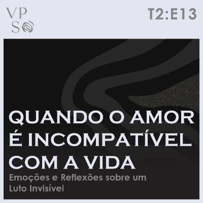 #13 - Quando o amor é incompatível com a vida: Emoções e reflexões sobre um luto invisível