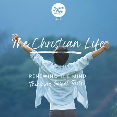 The Christian Life Part 10 - Renewing the Mind - Thinking Gospel truth- Avdulla Kariqi(Durrës)