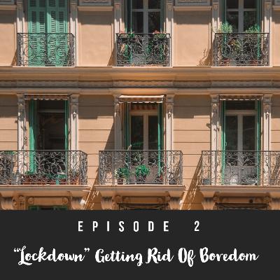 Episode 2: "LOCKDOWN" Getting Rid Of Boredom. (BONUS)
