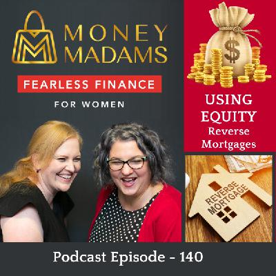 140 - Accessing Equity Part 3 - Reverse Mortgages