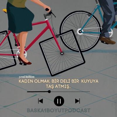 Kadın olmak: Bir deli bir kuyuya taş atmış