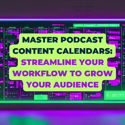 Master Podcast Content Calendars: Streamline Your Workflow to Grow Your Audience