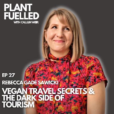 Vegan Travel Secrets & The Dark Side Of Tourism With Callum Weir & Rebecca Gade Sawicki