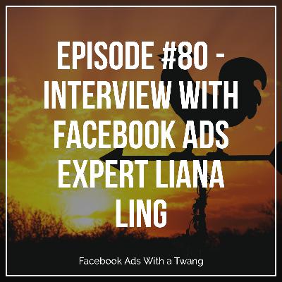 Episode #80 - Interview with Facebook Ads Expert Liana Ling Episode #80 - Interview with Facebook Ads Expert Liana Ling