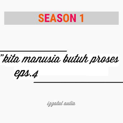 Kita manusia butuh proses (episode keempat)
