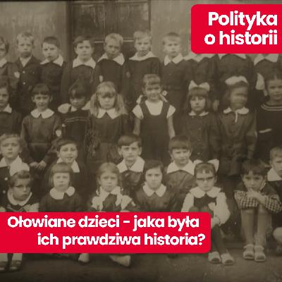 Polityka o historii: Jaka była prawdziwa historia ołowianych dzieci z Szopienic? Polityka o historii: Jaka była prawdziwa historia ołowianych dzieci z Szopienic?