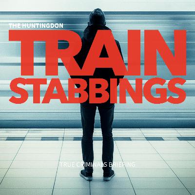 The Huntingdon Train Stabbings | True Criminals Briefing The Huntingdon Train Stabbings | True Criminals Briefing