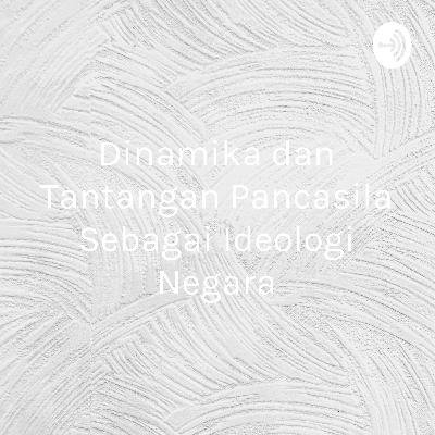 Dinamika dan Tantangan Pancasila sebagai Ideologi Negara Dinamika dan Tantangan Pancasila sebagai Ideologi Negara