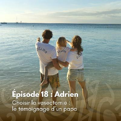 # 18 - Adrien - Choisir la vasectomie : le témoignage d'un papa