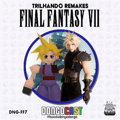 DNG-003: Trilhando Remakes - Final Fantasy VII/Remake