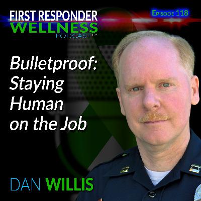 Bulletproof: Staying Human on the Job with Dan Willis