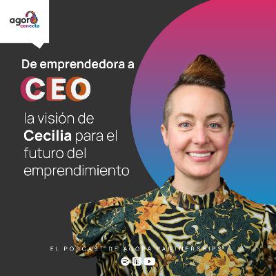 De emprendedora a CEO: la visión de Cecilia para el futuro del emprendimiento De emprendedora a CEO: la visión de Cecilia para el futuro del emprendimiento