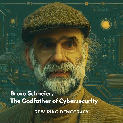 Rewiring Democracy with Godfather of Cybersecurity and public interest technologist, Bruce Schneier