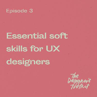 3: Essential soft skills for UX designers
