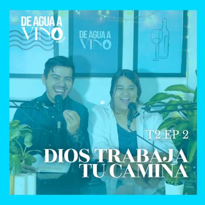 T:2 E:2 “DIOS TRABAJA, TU CAMINA” - DE AGUA A VINO| PODCAST