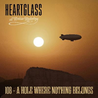108 - A Hole Where Nothing Belongs
