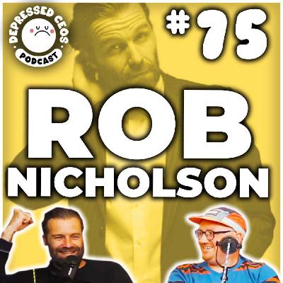 #75 - Rob Nicholson - Depressed CEO's