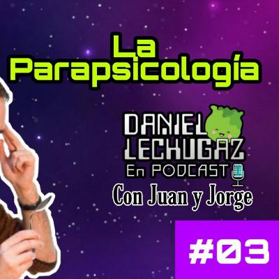 03 | La Parapsicología - Con Juan y Jorge | LECHUGAZ EN PODCAST