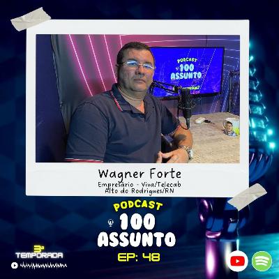 EP 48 - Wagner Forte - Podcast 100 Assunto EP 48 - Wagner Forte - Podcast 100 Assunto