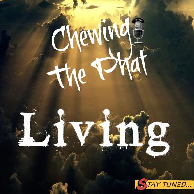 Chewing The Phat Season 2 Ep 7: Living