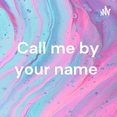 Call my by your name podcast